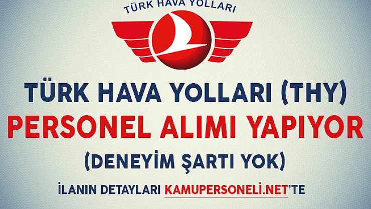Türk Hava Yolları (THY) Personel Alımı Yapacağını Açıkladı (Deneyim Şartı Yok)