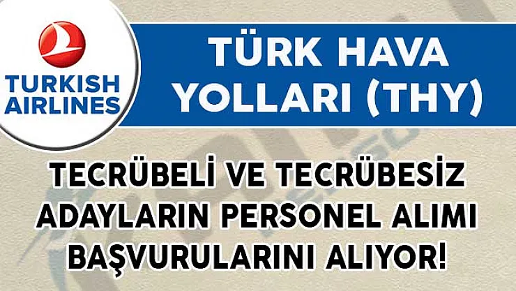 Türk Hava Yolları (THY) Tecrübeli ve Tecrübesiz Adayların Personel Alımı Başvurularını Alıyor!