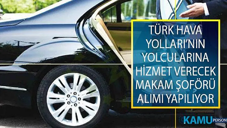Türk Hava Yolları'nın Yolcularına Hizmet Verecek Makam Şoförü Alımı İçin İş İlanı Yayımlandı!