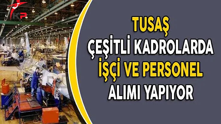 Türk Havacılık ve Uzay Sanayi (TUSAŞ) Personel ve İşçi Alıyor