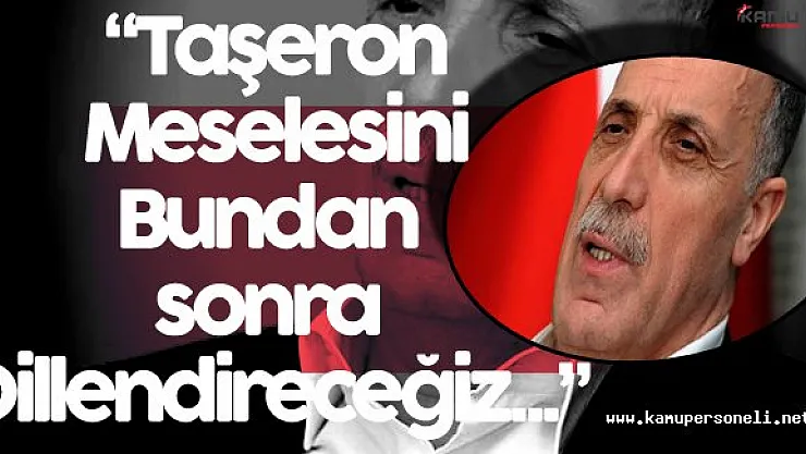 TÜRK-İŞ Başkanı Atalay 'Bundan Sonra Taşeron Kadro Meselesini Dillendireceğiz'
