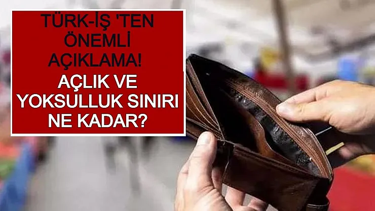 Türk-İş 'ten Önemli Açıklama! Açlık ve Yoksulluk Sınırı Ne Kadar?