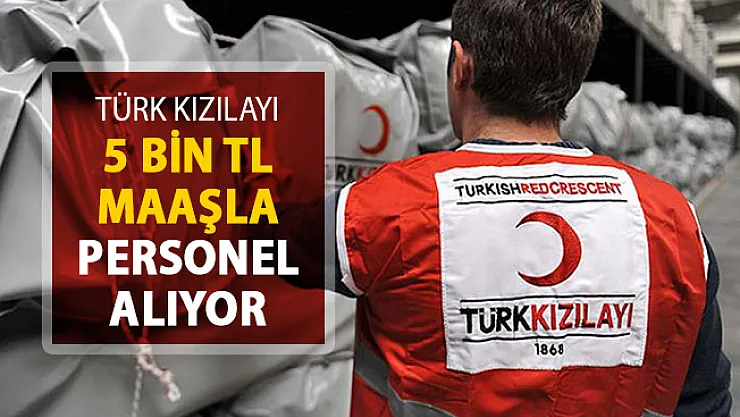 Türk Kızılayı 5 Bin TL Maaşla Personel Alımı Yapıyor