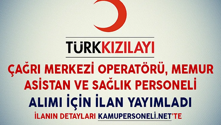 Türk Kızılayı Çağrı Merkezi Operatörü, Memur, Asistan ve Sağlık Personeli Alımı İçin İlan Yayımladı