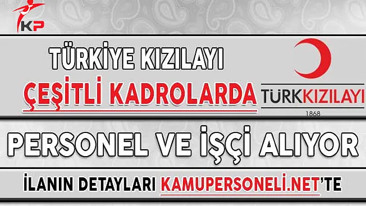 Türk Kızılayı Çeşitli Kadrolarda Yüzlerce Personel Alımı Yapacağını Duyurdu