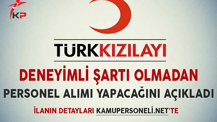 Türk Kızılayı Deneyimli Şartı Olmadan Personel Alımı Yapacağını Açıkladı