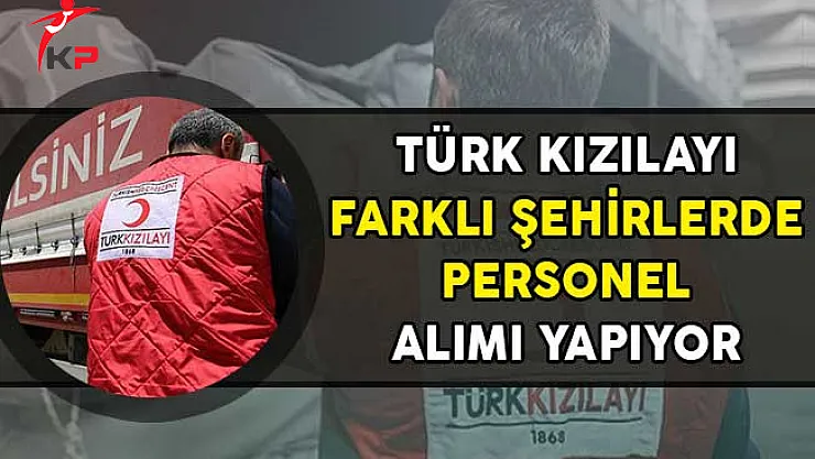 Türk Kızılayı Farklı Şehirlerde Personel Alımı Yapıyor! (Kimler Başvurabilir?)