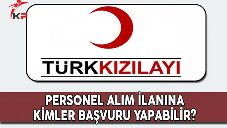 Türk Kızılayı Personel Alım İlanına Kimler Başvuru Yapabilir?