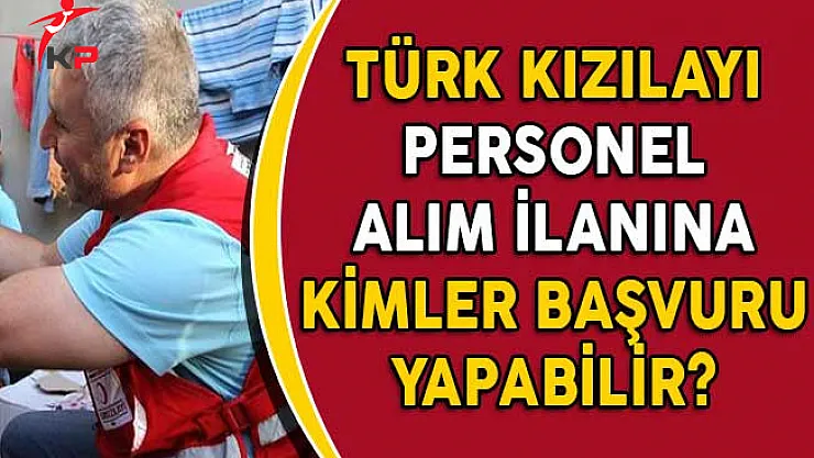 Türk Kızılayı Personel Alım İlanına Kimler Başvuru Yapabilir?