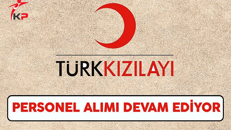 Türk Kızılayı Personel Alım Süreci Devam Ediyor