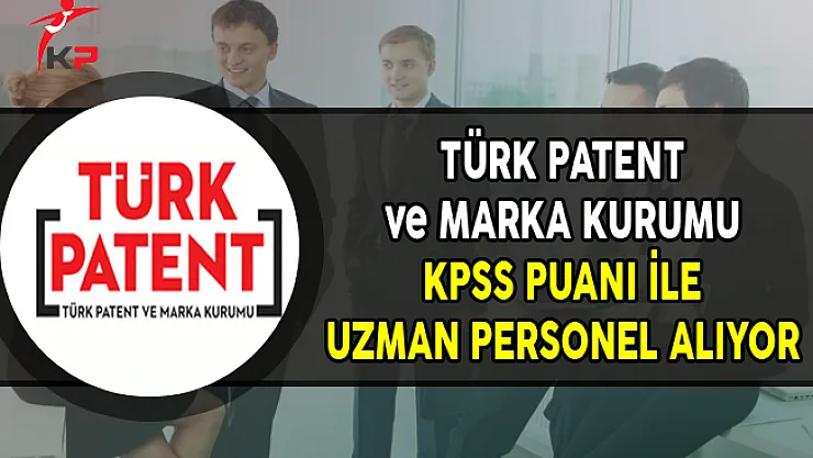 Türk Patent ve Marka Kurumu KPSS Puanı ile Uzman Yardımcısı Alıyor