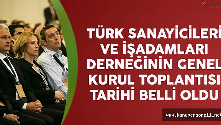 Türk Sanayicileri ve İşadamları Derneği'nin Genel Kurul Toplantısı Tarihi Belli Oldu
