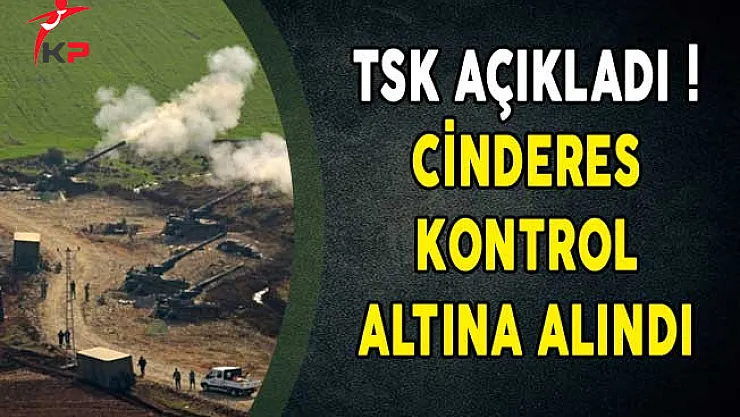 Türk Silahlı Kuvvetleri Açıkladı! Cinderes Kontrol Altına Alındı