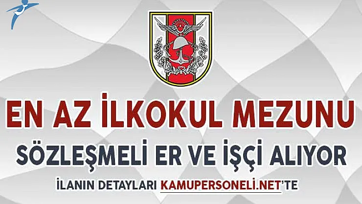 Türk Silahlı Kuvvetleri (TSK) Sözleşmeli Er ve İşçi Alımı Yapıyor