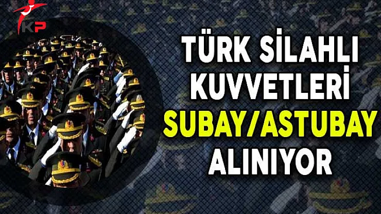 Türk Silahlı Kuvvetlerine Muvazzaf Subay ve Astsubay Alınıyor