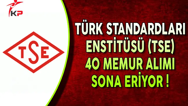 Türk Standardları Enstitüsü (TSE) 40 Memur Alımı Başvurularında Son Gün !