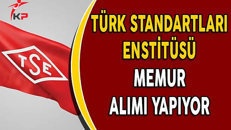 Türk Standartları Enstitüsü Memur Alıyor! (Başvurular Ne Zaman Yapılacak?)