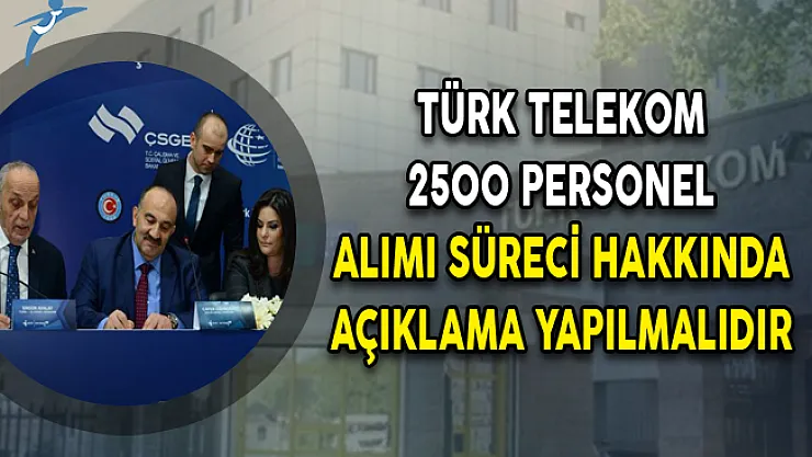 Türk Telekom 2500 Personel Alımı Süreci Hakkında Açıklama Yapılmalıdır!