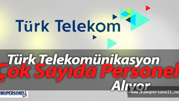 Türk Telekom Çok Sayıda Personel Alımı Yapacak