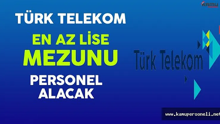 Türk Telekom En Az Lise Mezunu Çok Sayıda Personel Alıyor