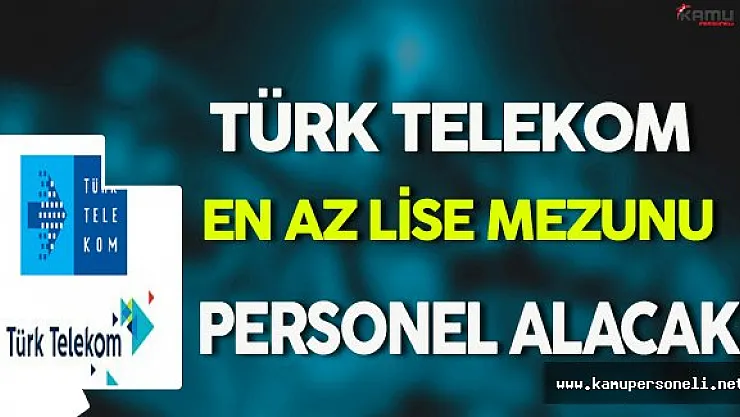 Türk Telekom En Az Lise Mezunu Personel Alımı Yapacak