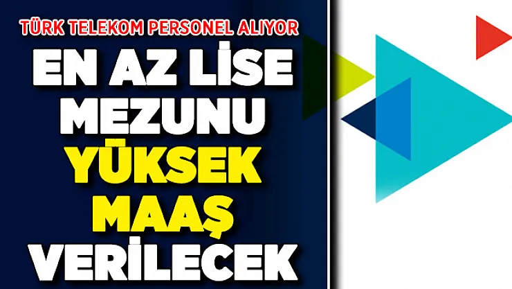 Türk Telekom en az lise mezunu yüksek maaşla personel alıyor
