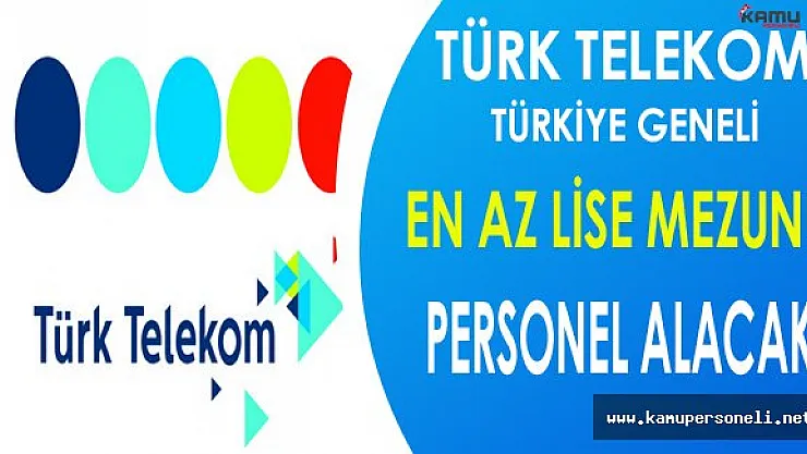 Türk Telekom Türkiye Geneli En Az Lise Mezunu Personel Alacak