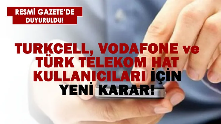 Türk Telekom, Vodafone ve Turkcell hatlarını kullanan herkes için yeni karar!