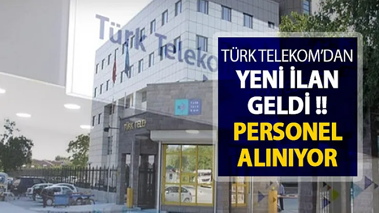 Türk Telekom'dan Yeni İlan Yayımlandı ! Personel Alınıyor