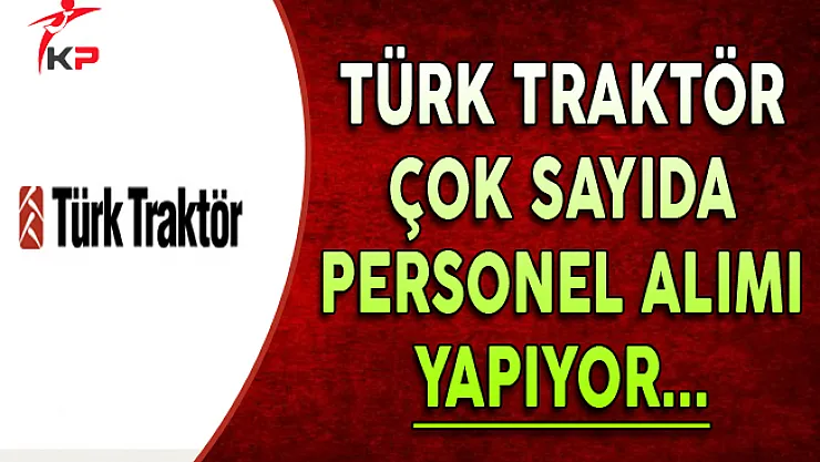 Türk Traktör Çok Sayıda Personel Alımı Yapıyor