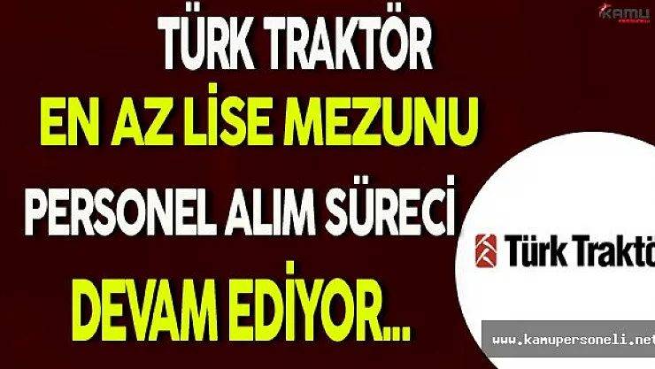 Türk Traktör En Az Lise Mezunu Personel Alım Süreci Devam Ediyor