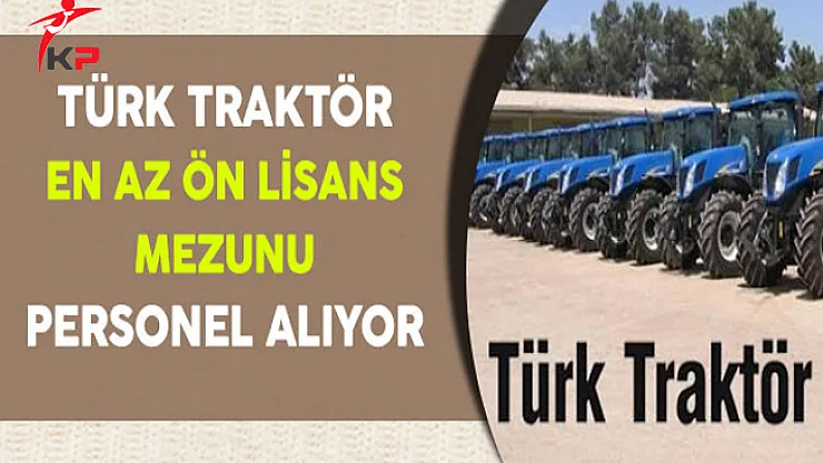 Türk Traktör En Az Ön Lisans Mezunu Personel Alıyor