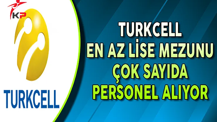 Turkcell Ekim Ayında En Az Lise Mezunu Personel Alımları Yapıyor