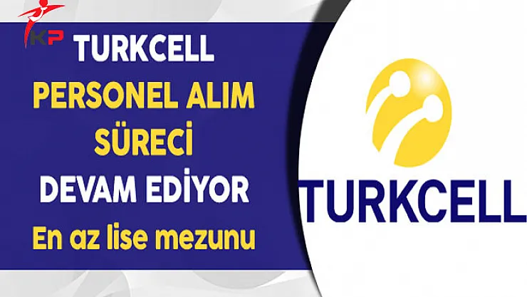 Turkcell Personel Alımı İçin Süreç Devam Ediyor (Kimler Başvurabilir?)