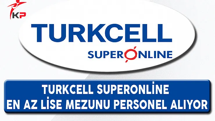Turkcell Superonline En Az Lise Mezunu Personel Alımı Yapıyor