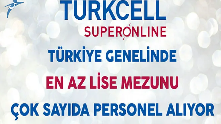 Turkcell Superonline Türkiye Genelinde En Az Lise Mezunu Çok Sayıda Personel Alıyor