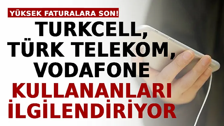 Turkcell, Türk Telekom, Vodafone Kullanan Herkesi İlgilendiriyor! Yüksek Faturalara Son!