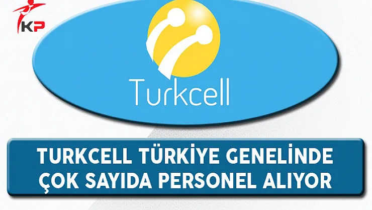Turkcell Türkiye Geneli Personel Alım İlanı