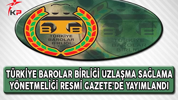 Türkiye Barolar Birliği (TBB) Uzlaşma Sağlama Yönetmeliği Resmi Gazete'de Yayımlandı