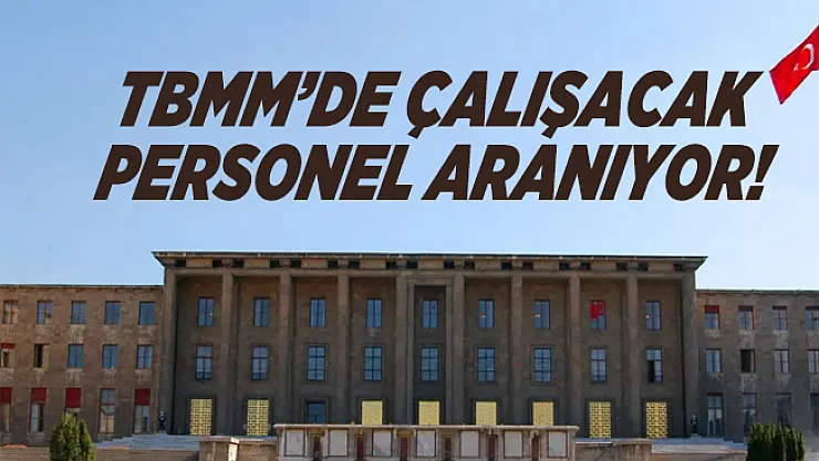 Türkiye Büyük Millet Meclisi Başkanlığı personel alımı yapacak!