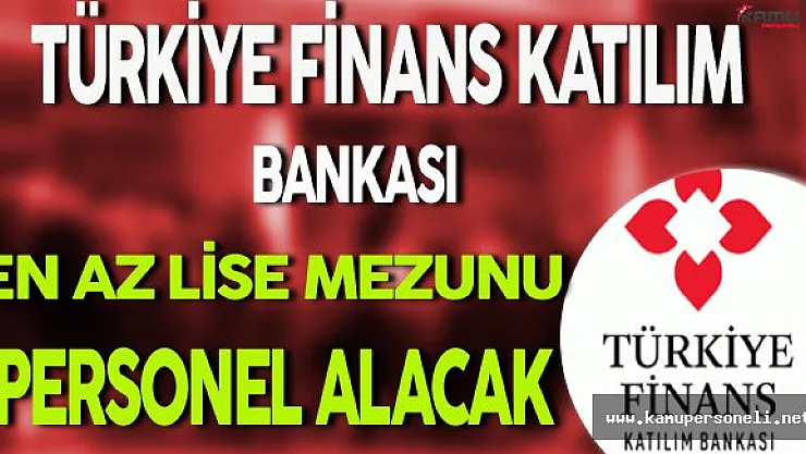 Türkiye Finans Katılım Bankası En Az Lise Mezunu Personel Alımı Yapacak