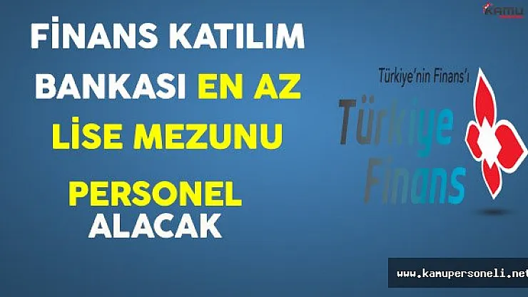 Türkiye Finans Katılım Bankası En Az Lise Mezunu Personel Alıyor