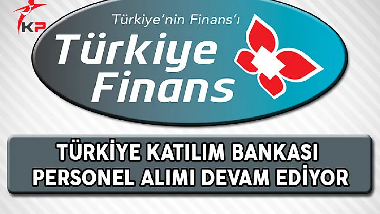 Türkiye Finans Katılım Bankası Personel Alımı Devam Ediyor !