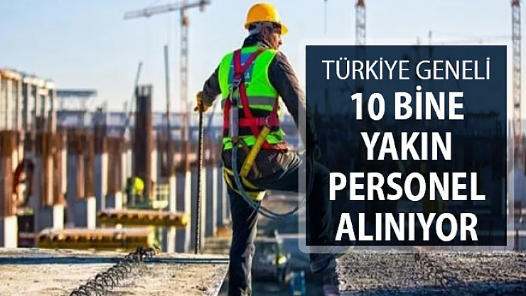 Türkiye Geneli 10 Bine Yakın Personel Alımı Yapılıyor ! İşte Genel Şartlar
