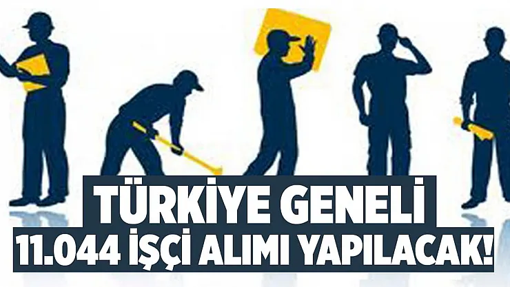 Türkiye geneli 11.044 işçi alımı yapılacak! Başvurular başladı!
