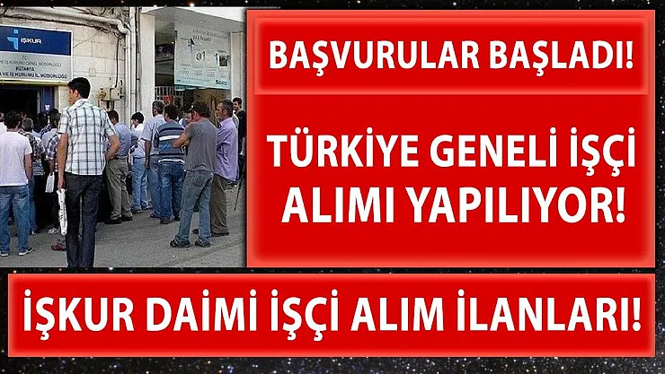 Türkiye geneli 11 bin 999 işçi alımı için başvurular başladı!