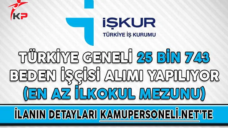 Türkiye Geneli 25 Bin 743 Beden İşçisi Alımı Yapılıyor (En Az İlkokul Mezunu)