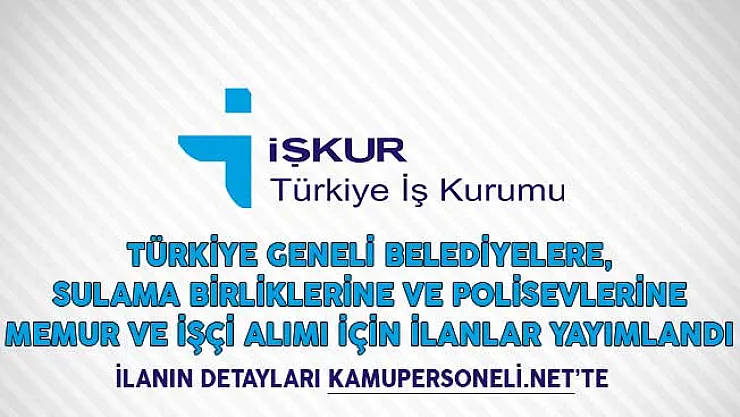Türkiye Geneli Belediyelere, Sulama Birliklerine ve Polisevlerine Memur ve İşçi Alımı İçin İlanlar Yayımlandı