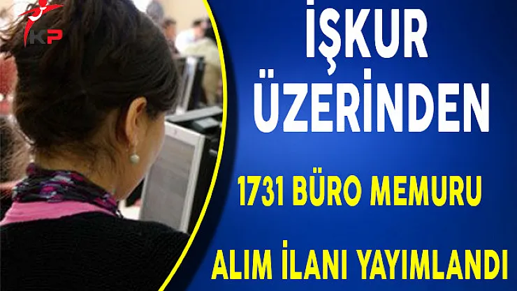 Türkiye Geneli İşkur Üzerinden 1731 Büro Memur Alım İlanı Yayımlandı