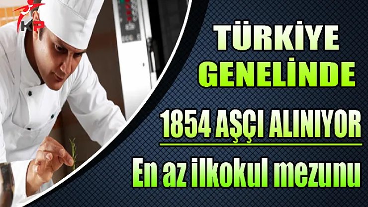 Türkiye Genelinde 1854 Aşçı Alınıyor (Kimler Başvurabilir?)